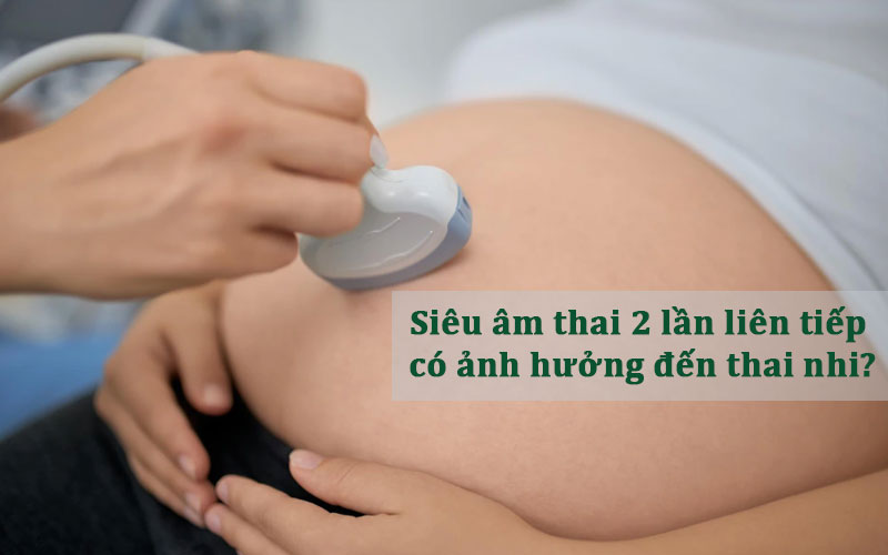 siêu âm hai lần liên tiếp có sao không